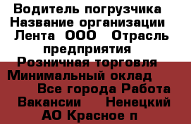 Водитель погрузчика › Название организации ­ Лента, ООО › Отрасль предприятия ­ Розничная торговля › Минимальный оклад ­ 20 000 - Все города Работа » Вакансии   . Ненецкий АО,Красное п.